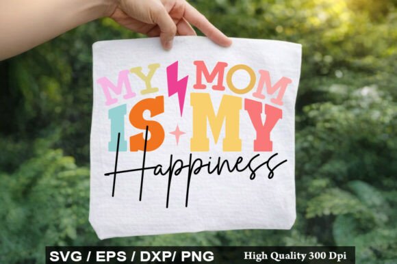 My Mom Is My Happiness SVG: A Graphic Design Asset for T-Shirt Designs and More